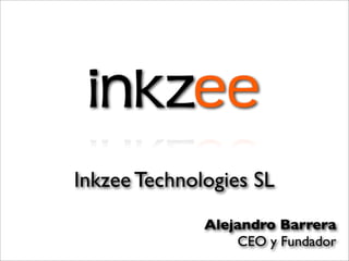 Inkzee Technologies SL
              Alejandro Barrera
                  CEO y Fundador
 
