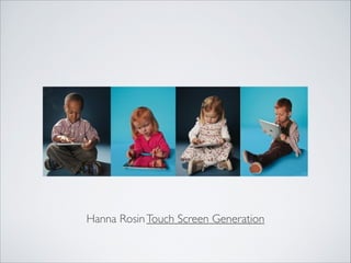 Hanna RosinTouch Screen Generation
 
