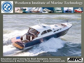 Westlawn Institute of Marine Technology




Education and Training for Boat Designers, Surveyors,
Technicians & Marine Professionals – www.westlawn.edu
 