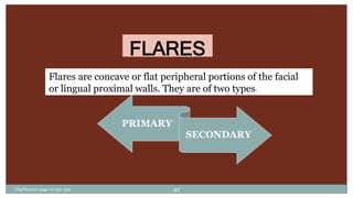 FLARES
Flares are concave or flat peripheral portions of the facial
or lingual proximal walls. They are of two types:
PRIMARY
SECONDARY
Charbeneau page no 351-359 42
 