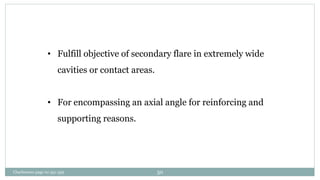 • Fulfill objective of secondary flare in extremely wide
cavities or contact areas.
• For encompassing an axial angle for reinforcing and
supporting reasons.
Charbeneau page no 351-359 50
 
