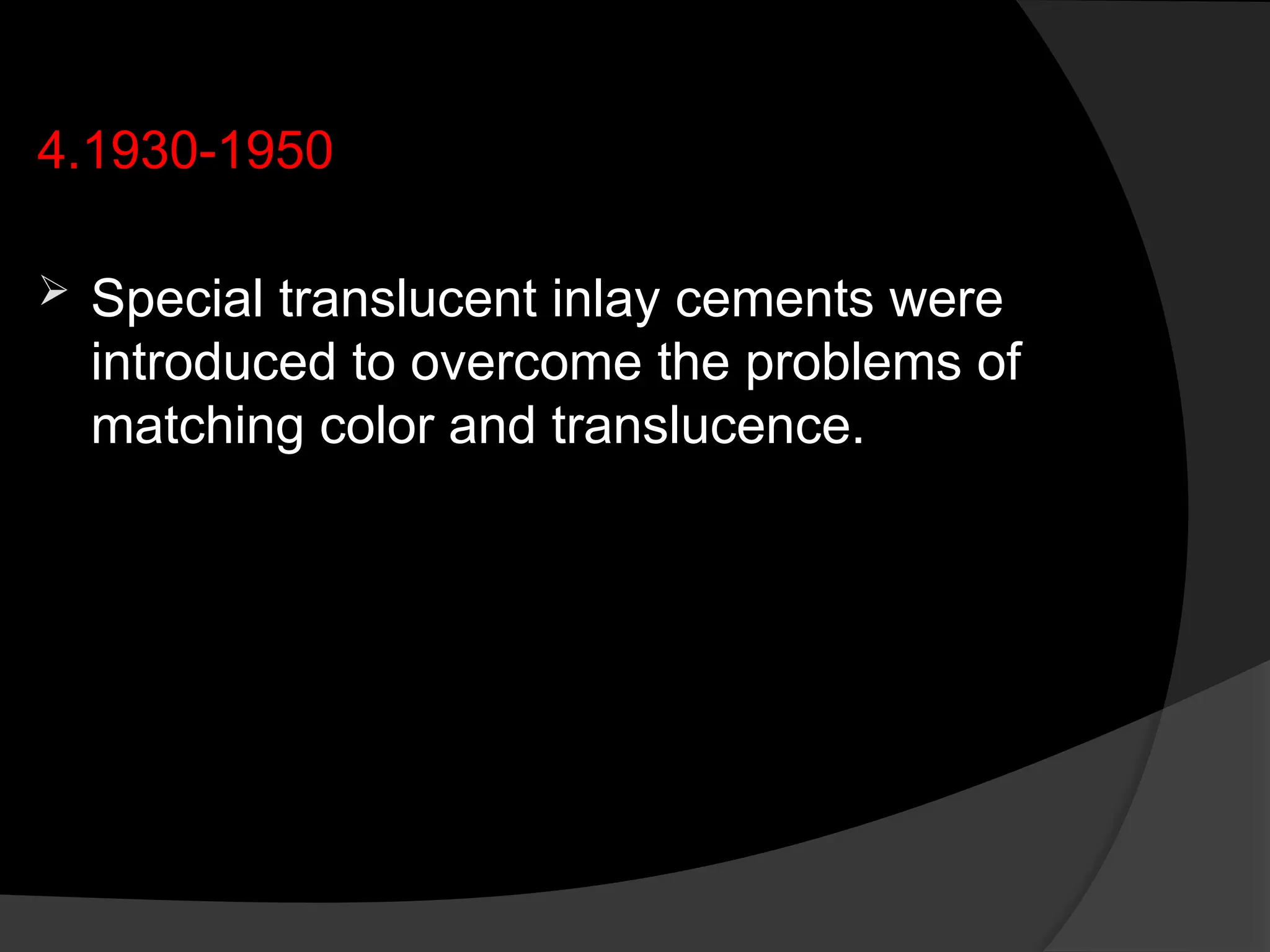 4.1930-1950
 Special translucent inlay cements were
introduced to overcome the problems of
matching color and translucence.
 