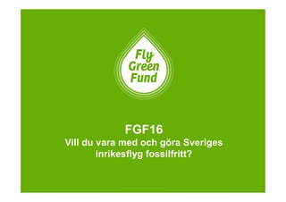 FGF16
Vill du vara med och göra Sveriges
inrikesflyg fossilfritt?
 