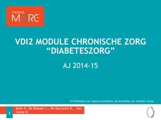AJ 2014-15
VDI2 MODULE CHRONISCHE ZORG
“DIABETESZORG”
Kuhn E.,De Blaeser L., De Duytsche R. , Van
Camp N.
1
 