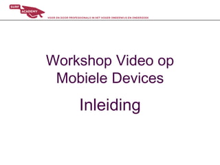 Workshop Video op Mobiele Devices Inleiding 