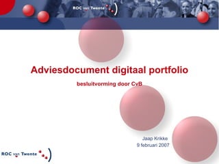 Adviesdocument digitaal portfolio besluitvorming door CvB Jaap Krikke   9 februari 2007 