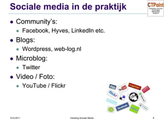Sociale media in de praktijkCommunity’s:Facebook, Hyves, LinkedIn etc.Blogs:Wordpress, web-log.nlMicroblog:TwitterVideo / Foto:YouTube / Flickr31-3-2011Inleiding Sociale Media8