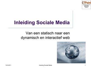 Inleiding Sociale Media Van een statisch naar een dynamisch en interactief web 31-3-2011 1 Inleiding Sociale Media 
