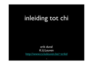 inleiding tot chi


           erik duval
          K.U.Leuven
http://www.cs.kuleuven.be/~erikd
               1