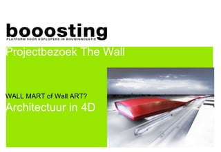 Projectbezoek The Wall WALL MART of Wall ART? Architectuur in 4D 