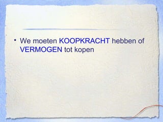 We moeten  KOOPKRACHT  hebben of  VERMOGEN  tot kopen 