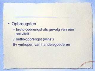 Opbrengsten = bruto-opbrengst als gevolg van een activiteit ≠  netto-opbrengst (winst) Bv verkopen van handelsgoederen 