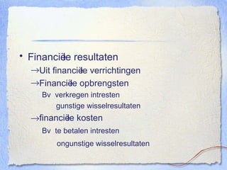 Financi ële resultaten Uit financi ële verrichtingen Financi ële opbrengsten Bv  verkregen intresten    gunstige wisselresultaten  financi ële kosten Bv  te betalen intresten   ongunstige wisselresultaten   
