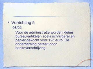 Verrichting 5 08/02 Voor de administratie worden kleine bureau-artikelen zoals schrijfgerei en papier gekocht voor 125 euro. De onderneming betaalt door bankoverschrijving 