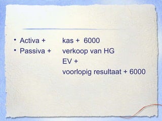 Activa +  kas +  6000 Passiva +  verkoop van HG EV + voorlopig resultaat + 6000 