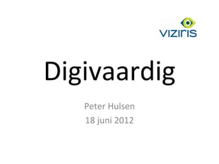 Digivaardig
   Peter Hulsen
   18 juni 2012
 