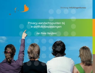 Privacy-aandachtspunten bij
  e-portfoliotoepassingen

      Jan Peter Bergfeld
 