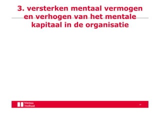 3. versterken mentaal vermogen
  en verhogen van het mentale
    kapitaal in de organisatie




                             18
 