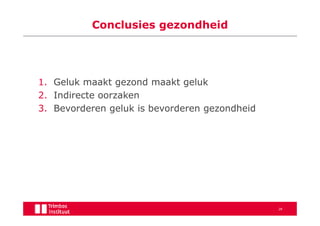 Conclusies gezondheid




1. Geluk maakt gezond maakt geluk
2. Indirecte oorzaken
3. Bevorderen geluk is bevorderen gezondheid




                                               28
 