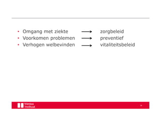 • Omgang met ziekte      zorgbeleid
• Voorkomen problemen    preventief
• Verhogen welbevinden   vitaliteitsbeleid




                                             38
 