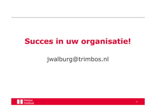 Succes in uw organisatie!

     jwalburg@trimbos.nl




                            39
 