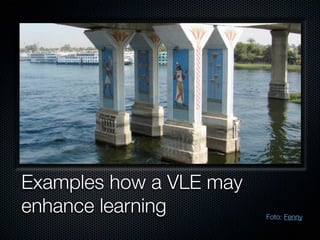 Examples how a VLE may
enhance learning

Foto: Fenny

 