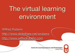 The virtual learning
environment
Wilfred Rubens
http://www.slideshare.net/wrubens
http://www.wilfredrubens.com

 