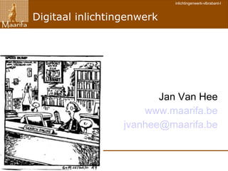 Jan Van Hee www.maarifa.be [email_address] Digitaal inlichtingenwerk 