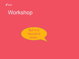 Workshop
Buf! A la
hora de la
siesta…
 