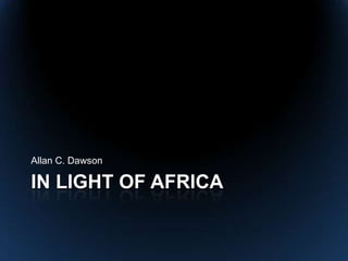 Allan C. Dawson

IN LIGHT OF AFRICA
 