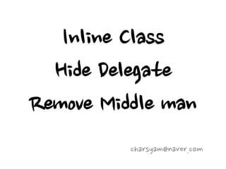 Inline Class
  Hide Delegate
Remove Middle man
          charsyam@naver.com
 