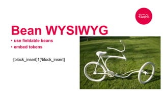 Bean WYSIWYG 
• use fieldable beans 
• embed tokens 
[block_insert]1[/block_insert] 
 