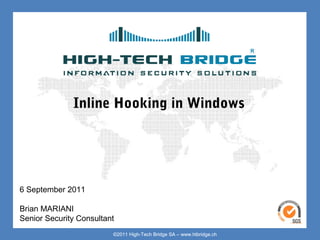 Your texte here ….




             Inline Hooking in Windows




6 September 2011

Brian MARIANI
Senior Security Consultant
ORIGINAL SWISS ETHICAL HACKING
                        ©2011 High-Tech Bridge SA – www.htbridge.ch 
 