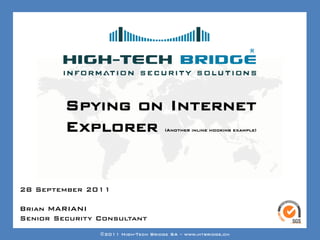 Your texte here ….




          Spying on Internet
          Explorer                     (Another inline hooking example)




28 September 2011

Brian MARIANI
Senior Security Consultant
ORIGINAL SWISS ETHICAL HACKING
                  ©2011 High-Tech Bridge SA – www.htbridge.ch
 