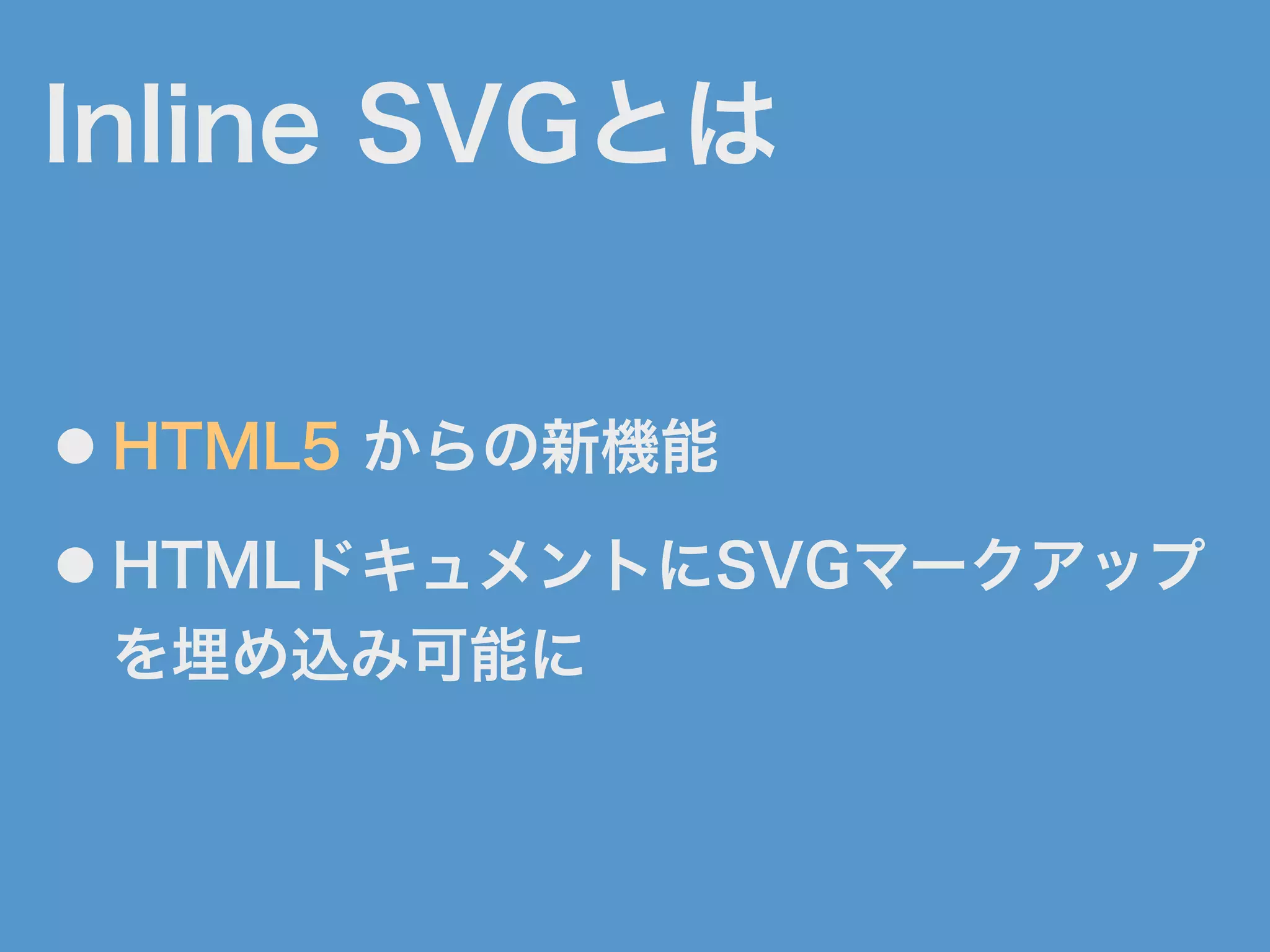 Inline SVGとは
● HTML5 からの新機能
● HTMLドキュメントにSVGマークアップ
を埋め込み可能に
 