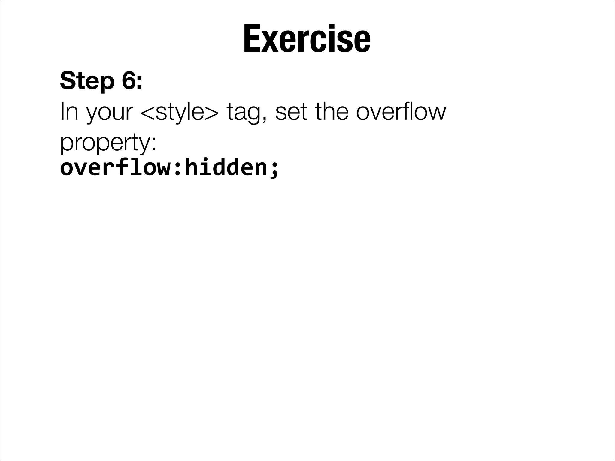 Exercise Step 6: In your <style> tag, set the overﬂow property: overflow:hidden; 