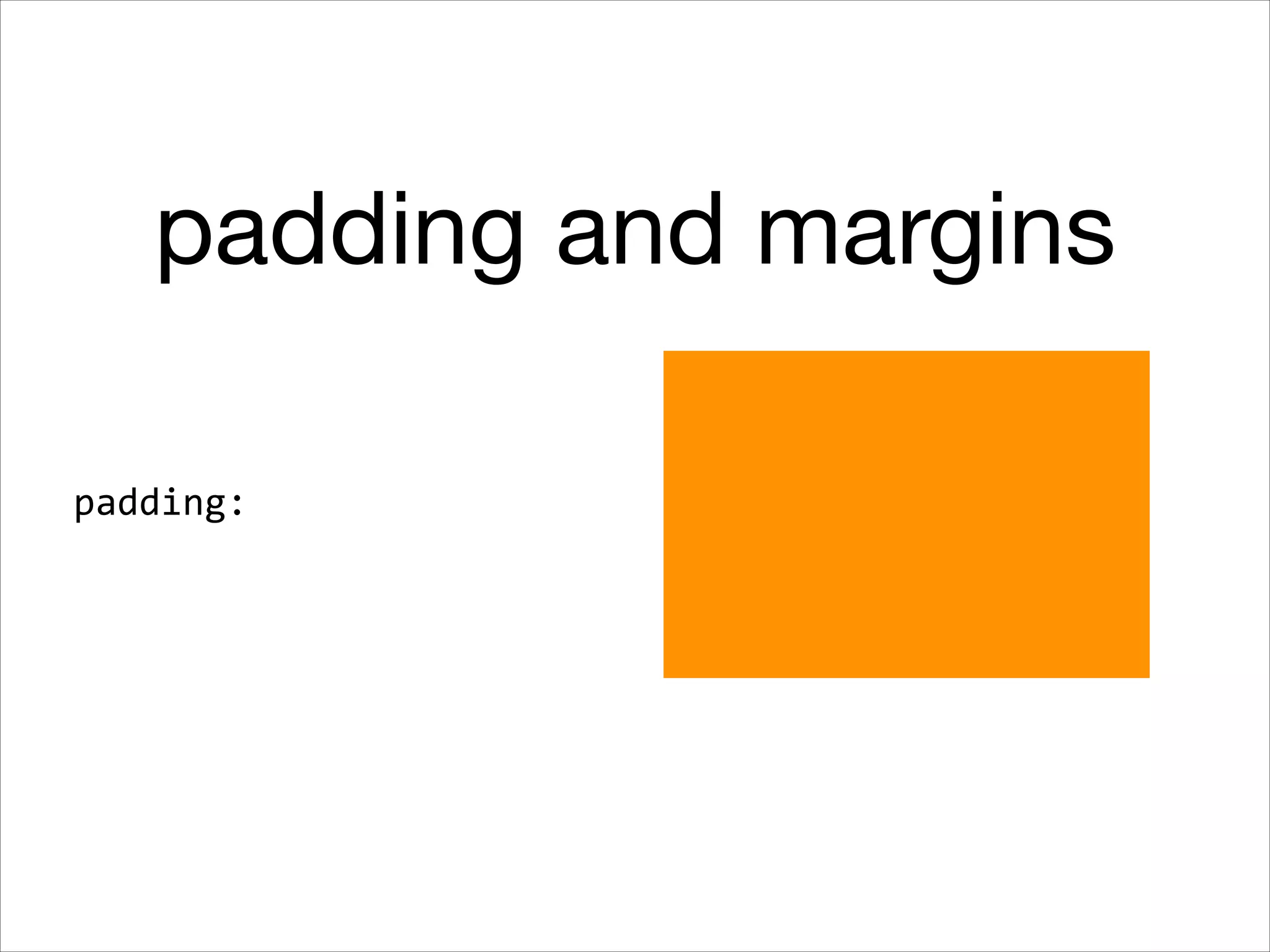 padding and margins padding: 