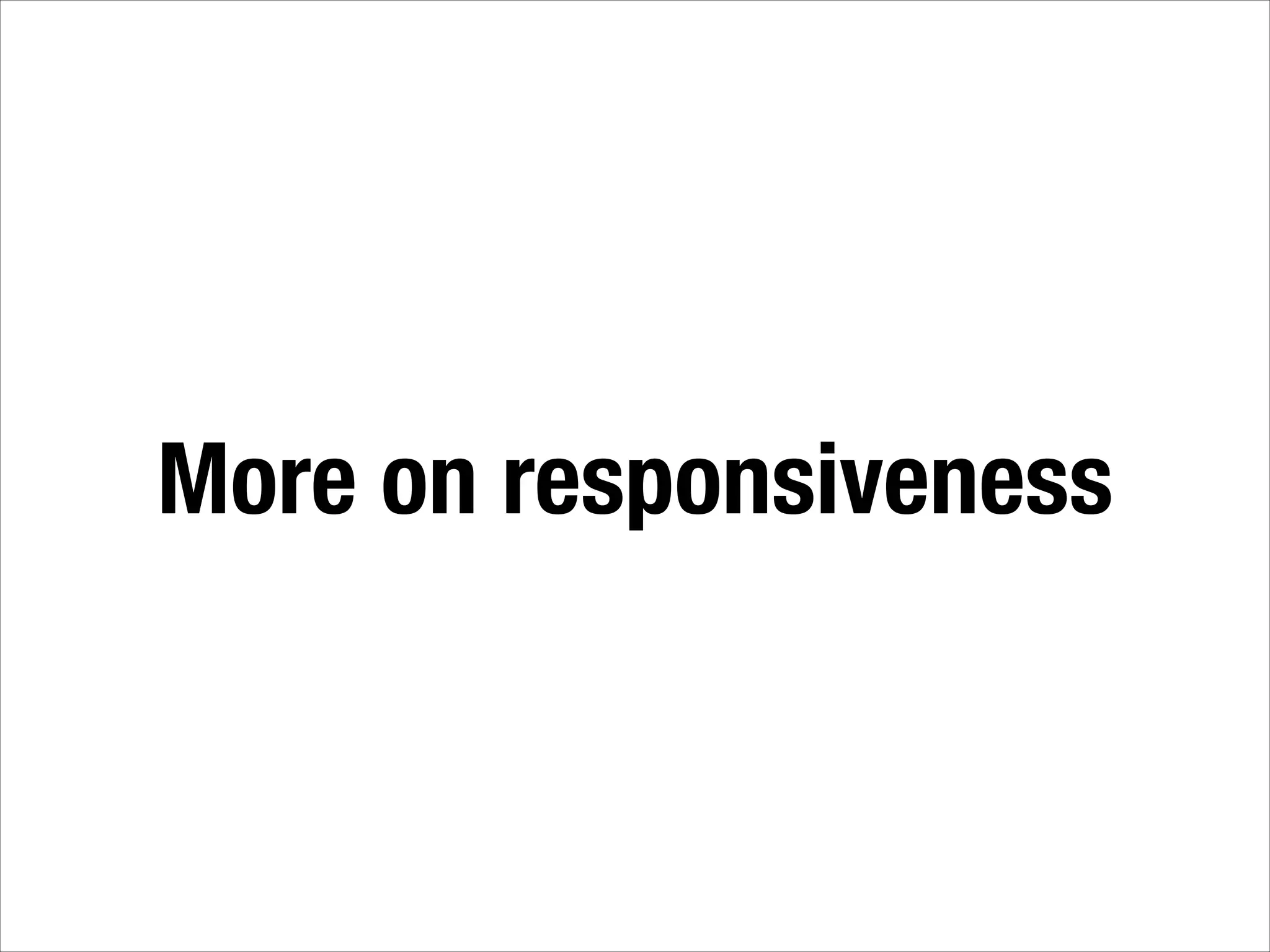 More on responsiveness 