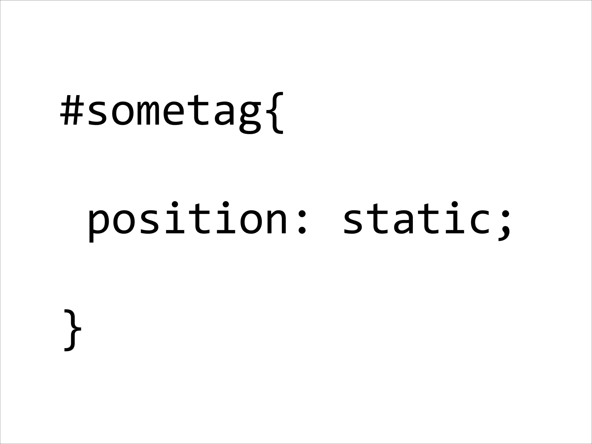 #sometag{   !  position:  static;   ! } 