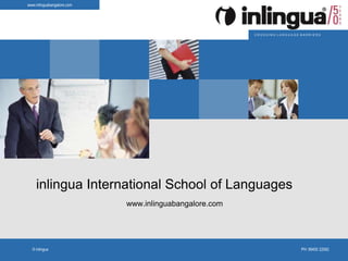 www.inlinguabangalore.com
© inlingua
C R O S S I N G L A N G U A G E B A R R I E R S
www.inlinguabangalore.com
© inlingua
inlingua International School of Languages
www.inlinguabangalore.com
PH: 99450 22062
 