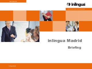 C R O S S I N G L A N G U A G E B A R R I E R S
www.inlingua.com
© inlingua
inlingua Madrid
Briefing
Madrid
 
