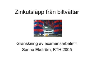 Zinkutsläpp från biltvättar
Granskning av examensarbete(1)
:
Sanna Ekström, KTH 2005
 