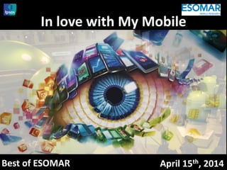 April 15th, 2014
In love with My Mobile
Best of ESOMAR
 