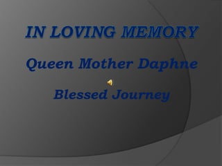 Queen Mother Daphne

   Blessed Journey
 