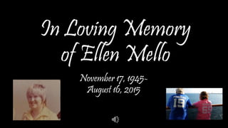 In Loving Memory
of Ellen Mello
November 17, 1945-
August 16, 2015
 