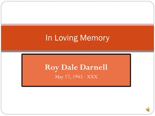 Roy Dale Darnell May 17, 1945 - XXX In Loving Memory 