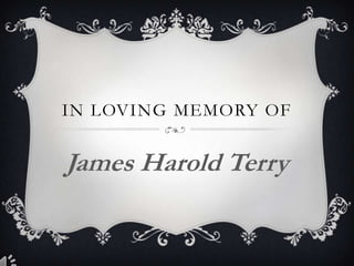 IN LOVING MEMORY OF
James Harold Terry
 