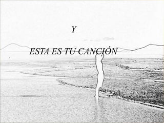 Y

ESTA ES TU CANCIÓN
 