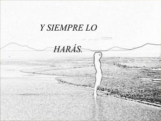 Y SIEMPRE LO

  HARÁS.
 