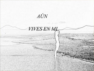 AÚN

VIVES EN MI
 